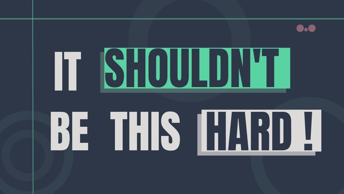 It shouldn't be this hard!